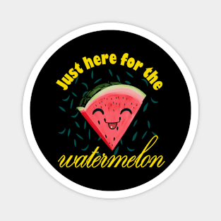 Just Here For The Watermelon Magnet